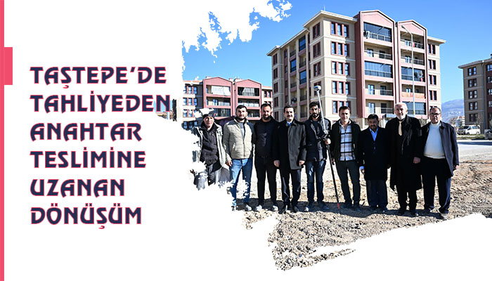 Taştepe’de Tahliyeden Anahtar Teslimine Uzanan Dönüşüm