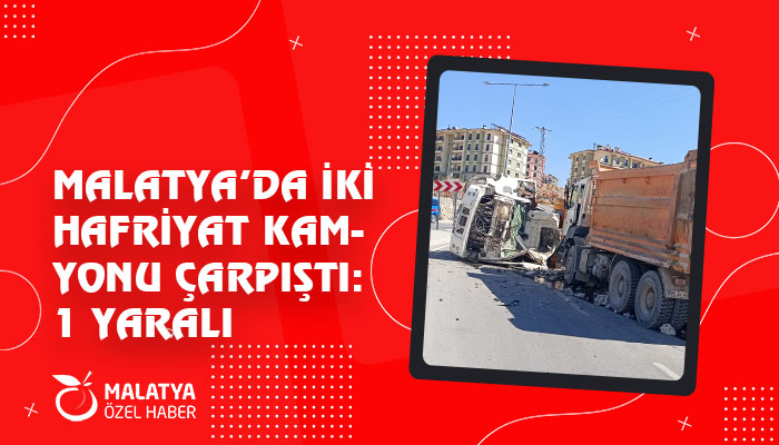 Malatya’da İki Hafriyat Kamyonu Çarpıştı: 1 Yaralı