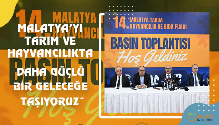 “Malatya’yı Tarım ve Hayvancılıkta Daha Güçlü Bir Geleceğe Taşıyoruz”
