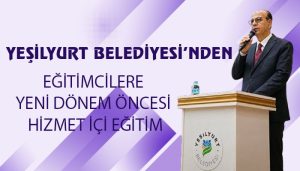 Yeşilyurt Belediyesi’nden Eğitimcilere Yeni Dönem Öncesi Hizmet İçi Eğitim