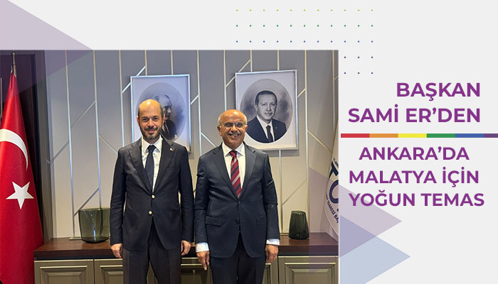 Başkan Sami Er’den Ankara’da Malatya İçin Yoğun Temas