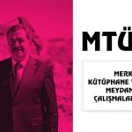 MTÜ’de Merkezi Kütüphane ve Kampüs Meydanı İçin Çalışmalar Başladı