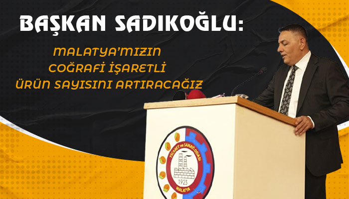 Başkan Sadıkoğlu: malatya’mızın coğrafi işaretli ürün sayısını artıracağız