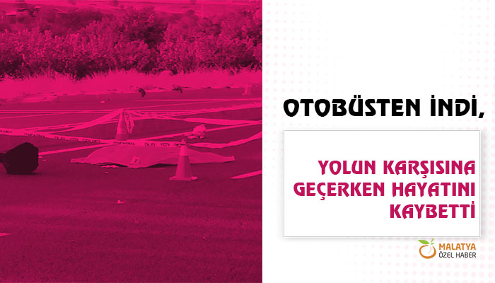 Otobüsten İndi, Yolun Karşısına Geçerken Hayatını Kaybetti