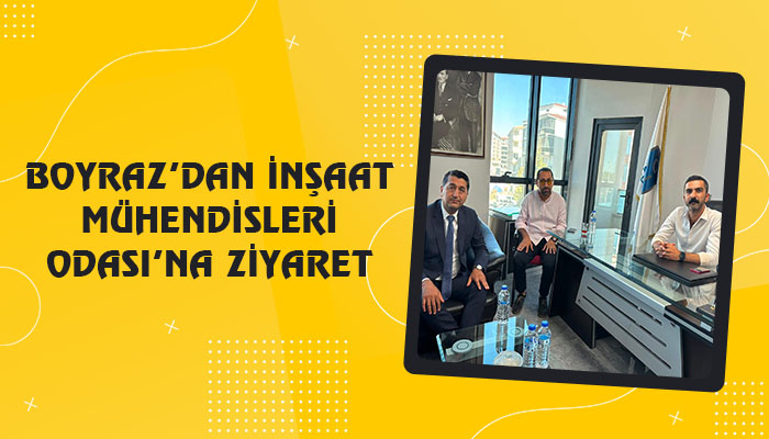 Boyraz’dan İnşaat Mühendisleri Odası’na Ziyaret