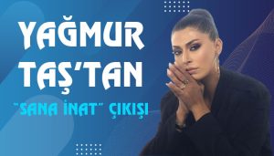 Yağmur Taş’tan “Sana İnat” Çıkışı