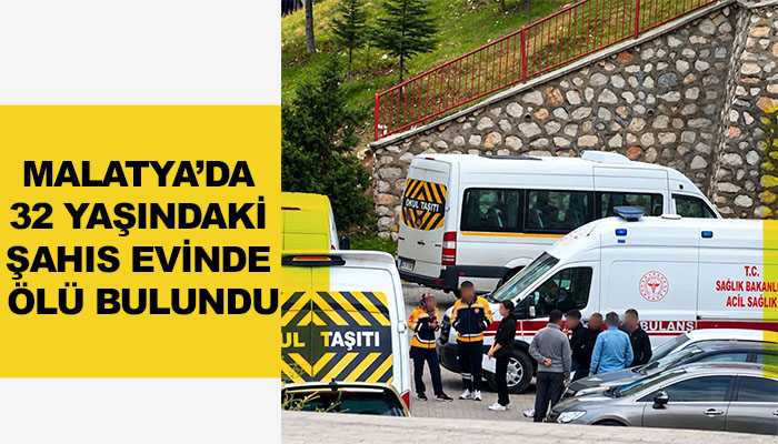 Malatya’da 32 Yaşındaki Şahıs Evinde Ölü Bulundu