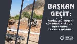 Başkan Geçit: “Kadiruşağı’nda Ki Köprülerimizi 2027 Baharında Tamamlayacağız”