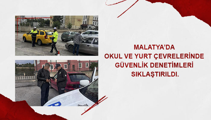 Malatya’da Okul ve Yurt Çevrelerinde Güvenlik Denetimleri Sıklaştırıldı.