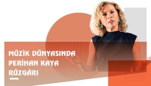 Müzik Dünyasında Perihan Kaya Rüzgârı